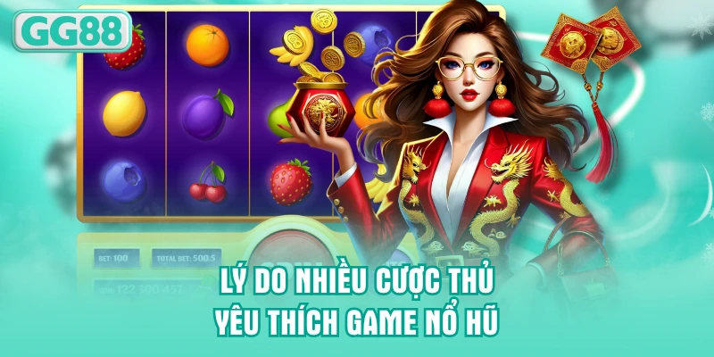 Lý do nhiều cược thủ yêu thích top 5 game nổ hũ tại GG88